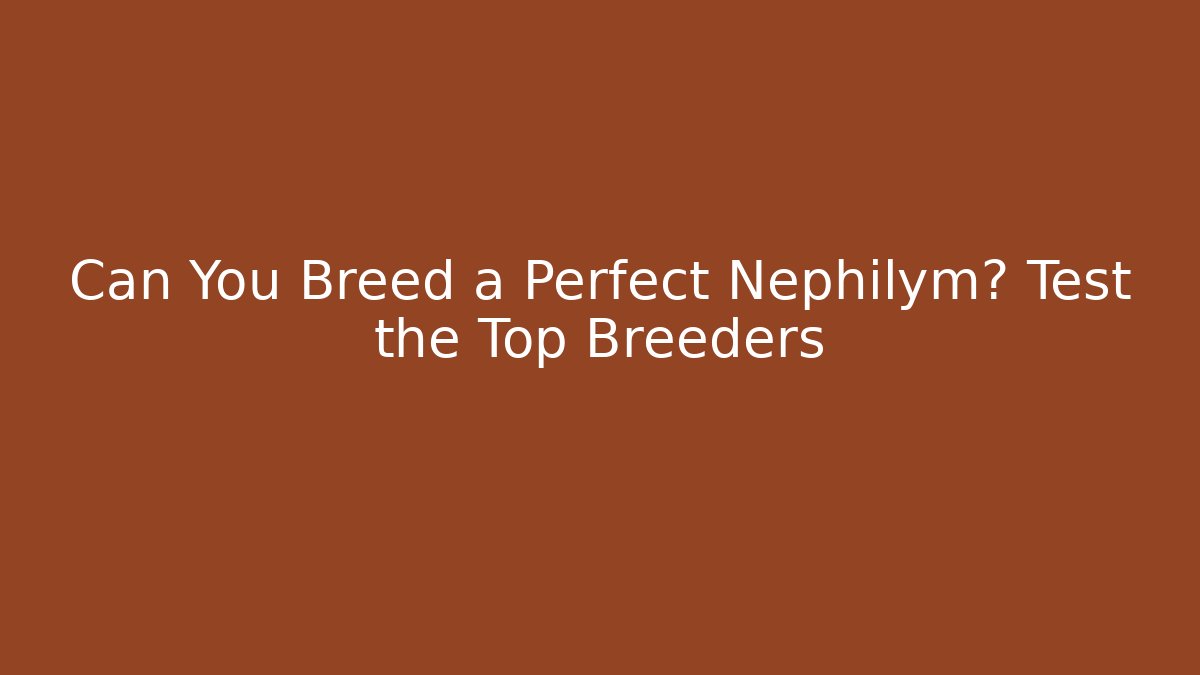 Can You Breed a Perfect Nephilym? Test the Top Breeders