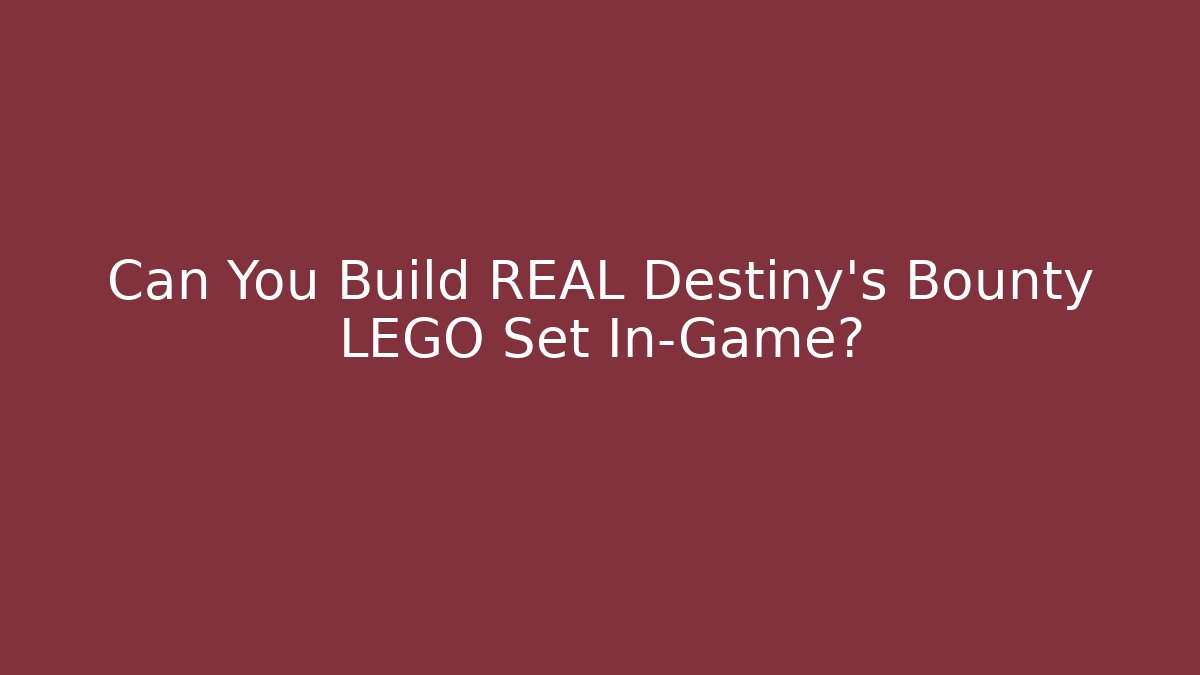 Can You Build REAL Destiny's Bounty LEGO Set In-Game?