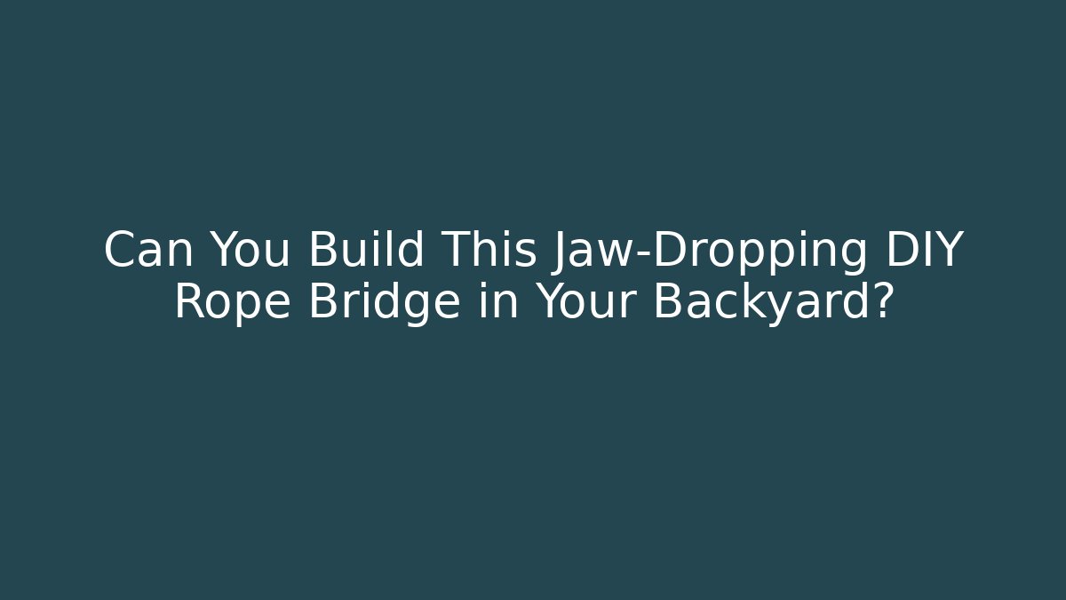 Can You Build This Jaw-Dropping DIY Rope Bridge in Your Backyard?
