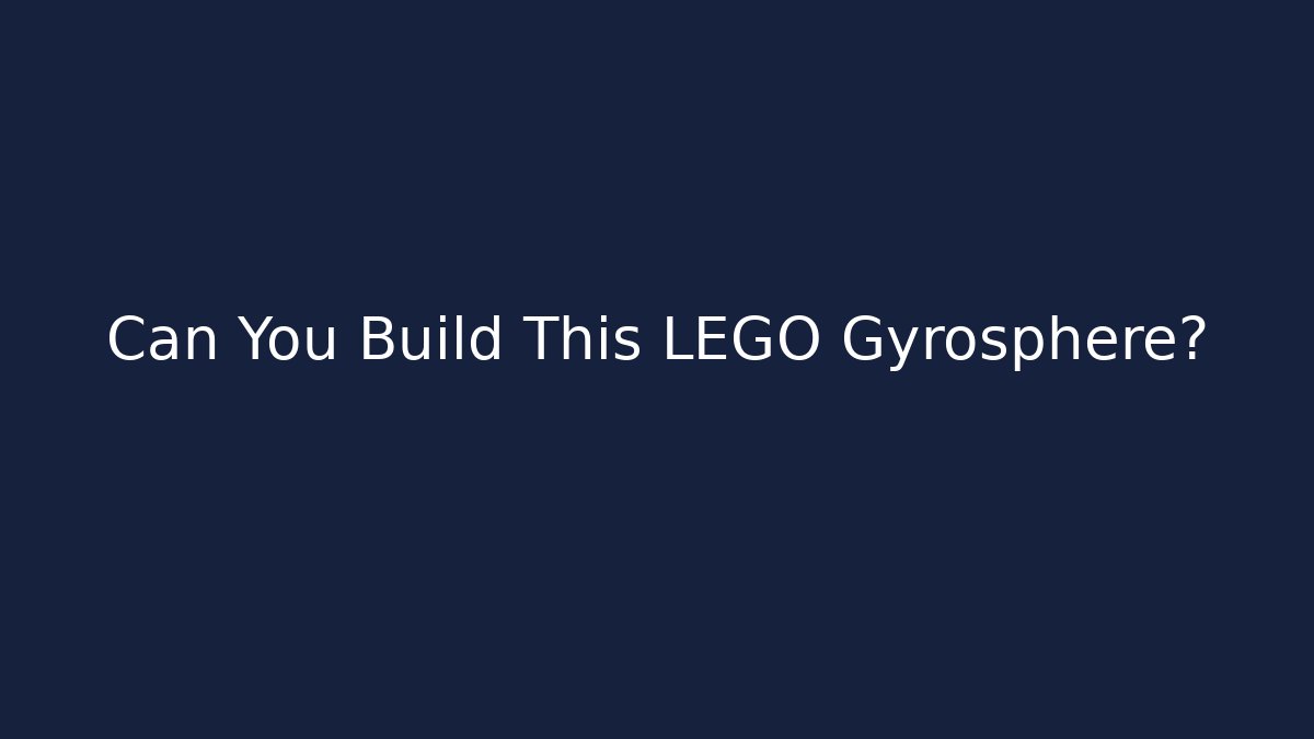 Can You Build This LEGO Gyrosphere?