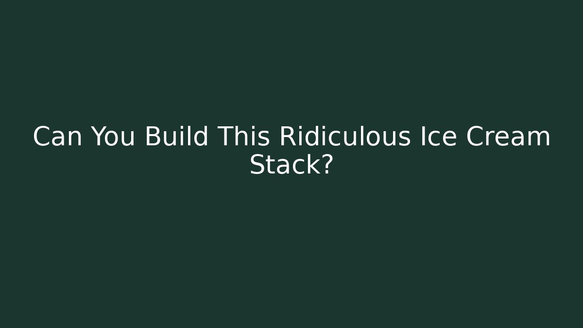 Can You Build This Ridiculous Ice Cream Stack? - Felix Cat Insurance