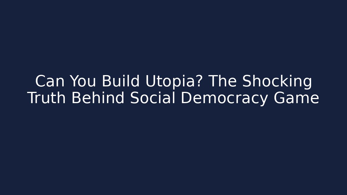 Can You Build Utopia? The Shocking Truth Behind Social Democracy Game