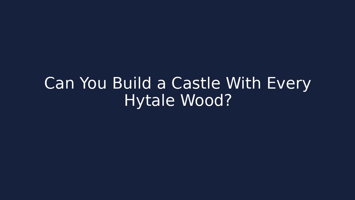 Can You Build a Castle With Every Hytale Wood?