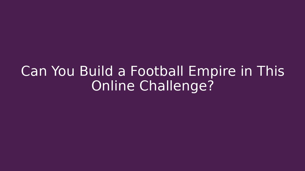 Can You Build a Football Empire in This Online Challenge?