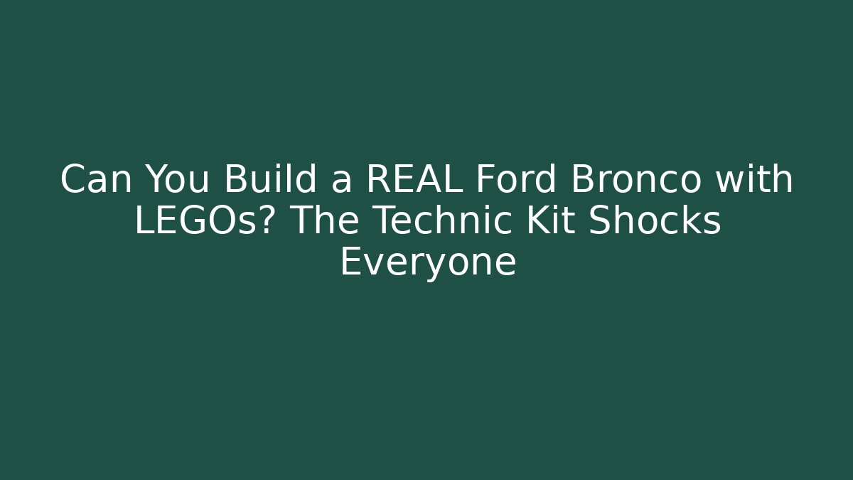 Can You Build a REAL Ford Bronco with LEGOs? The Technic Kit Shocks Everyone
