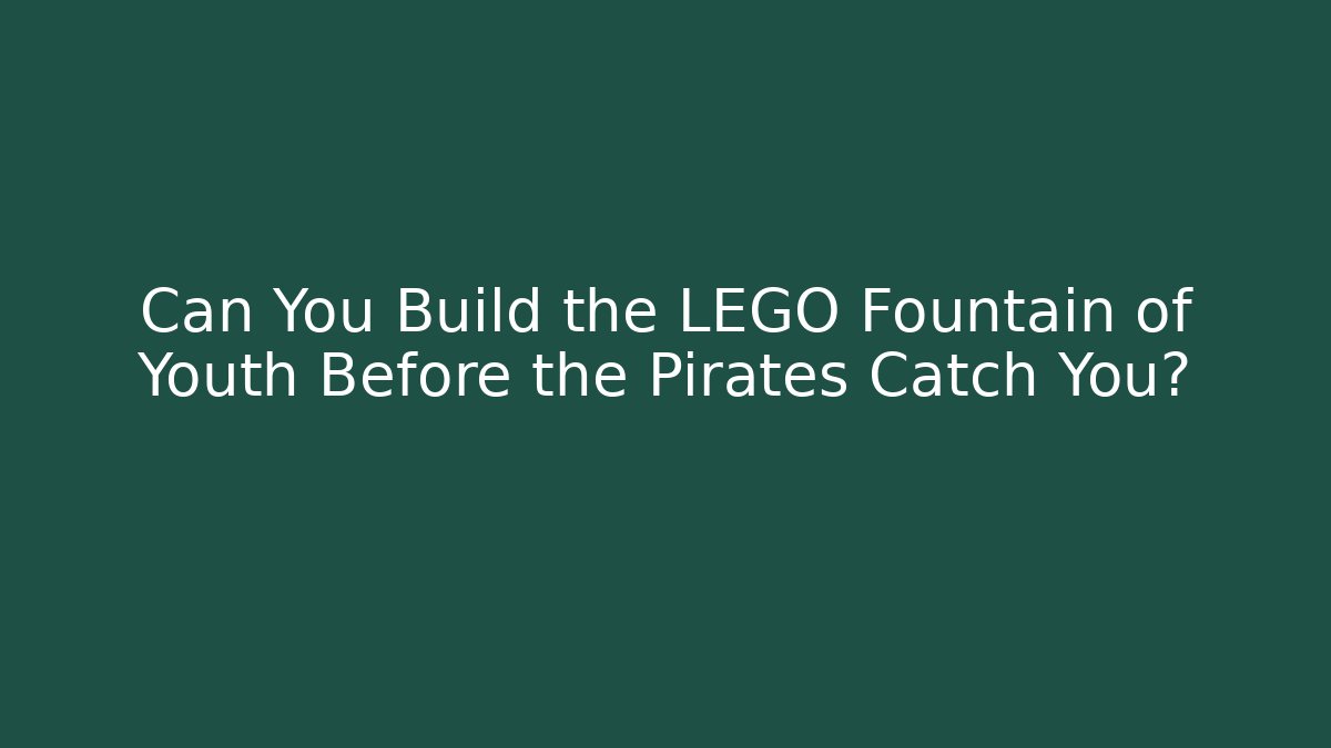 Can You Build the LEGO Fountain of Youth Before the Pirates Catch You?