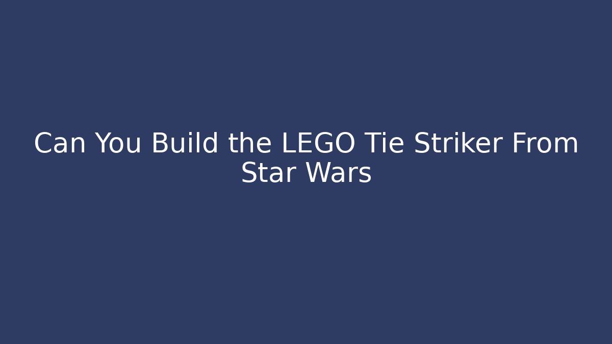 Can You Build the LEGO Tie Striker From Star Wars