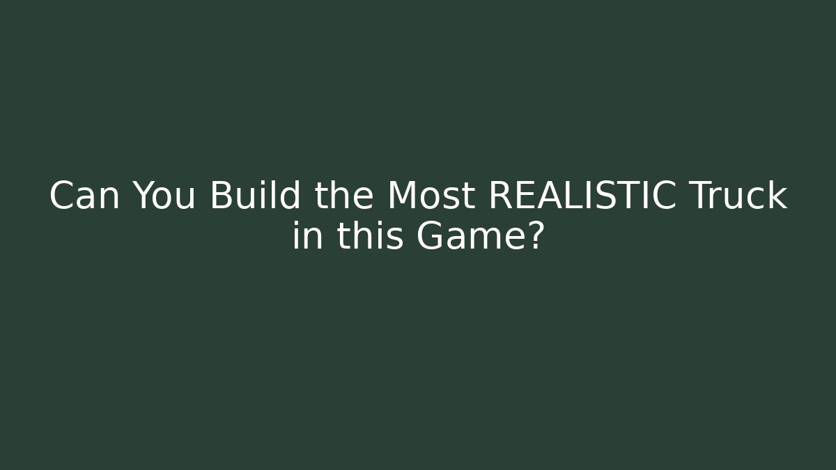 Can You Build the Most REALISTIC Truck in this Game?