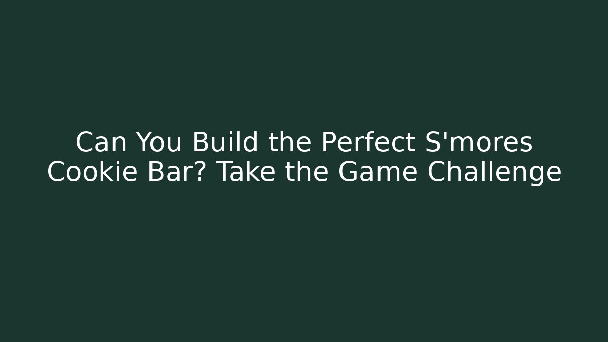 Can You Build the Perfect S’mores Cookie Bar? Take the Game Challenge - Felix Cat Insurance