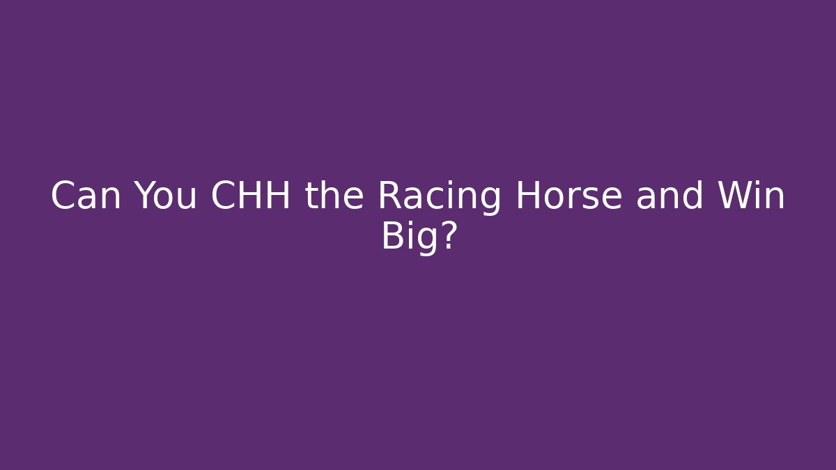 Can You CHH the Racing Horse and Win Big?