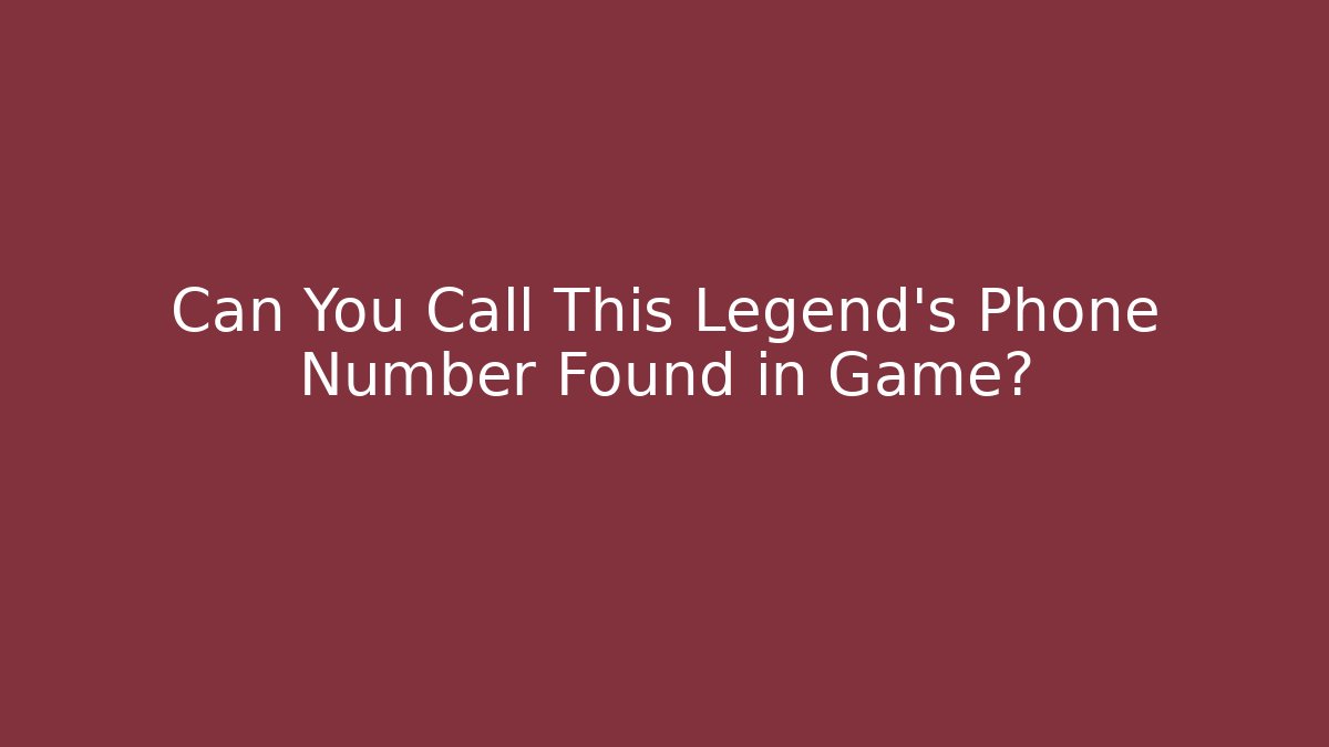 Can You Call This Legend's Phone Number Found in Game?