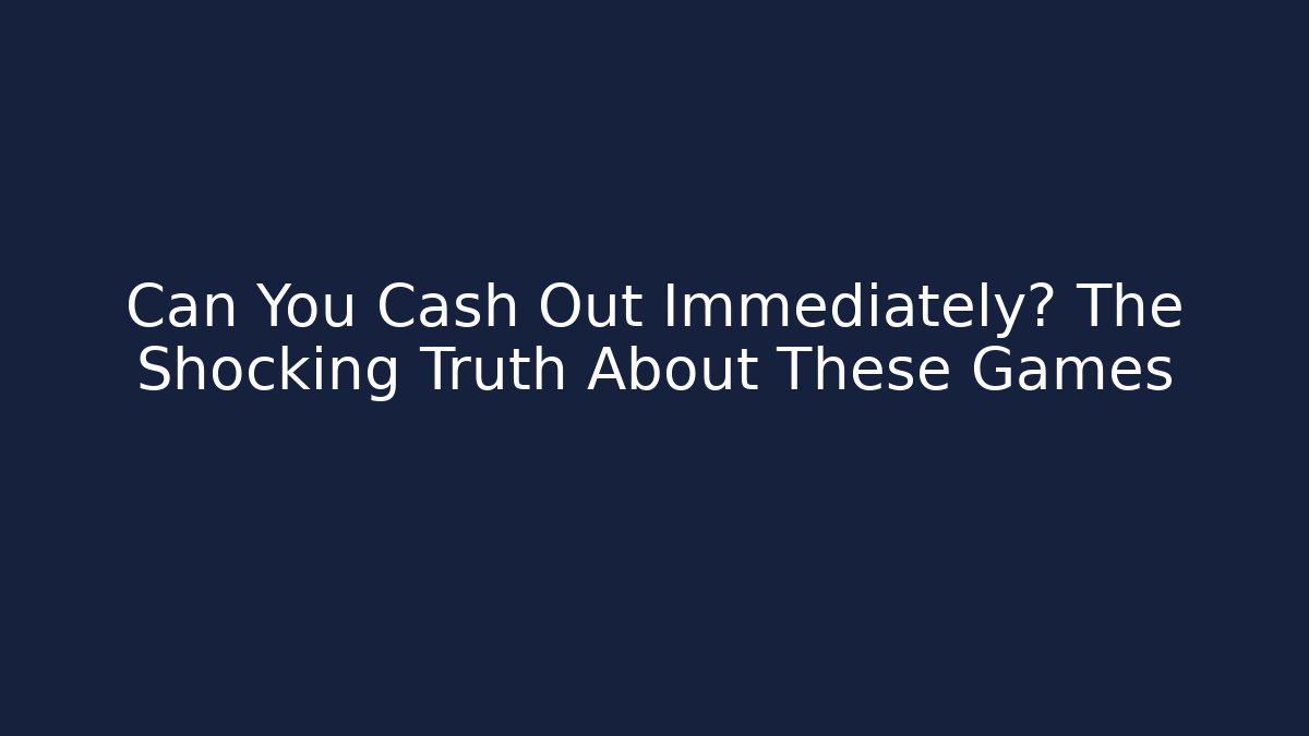 Can You Cash Out Immediately? The Shocking Truth About These Games