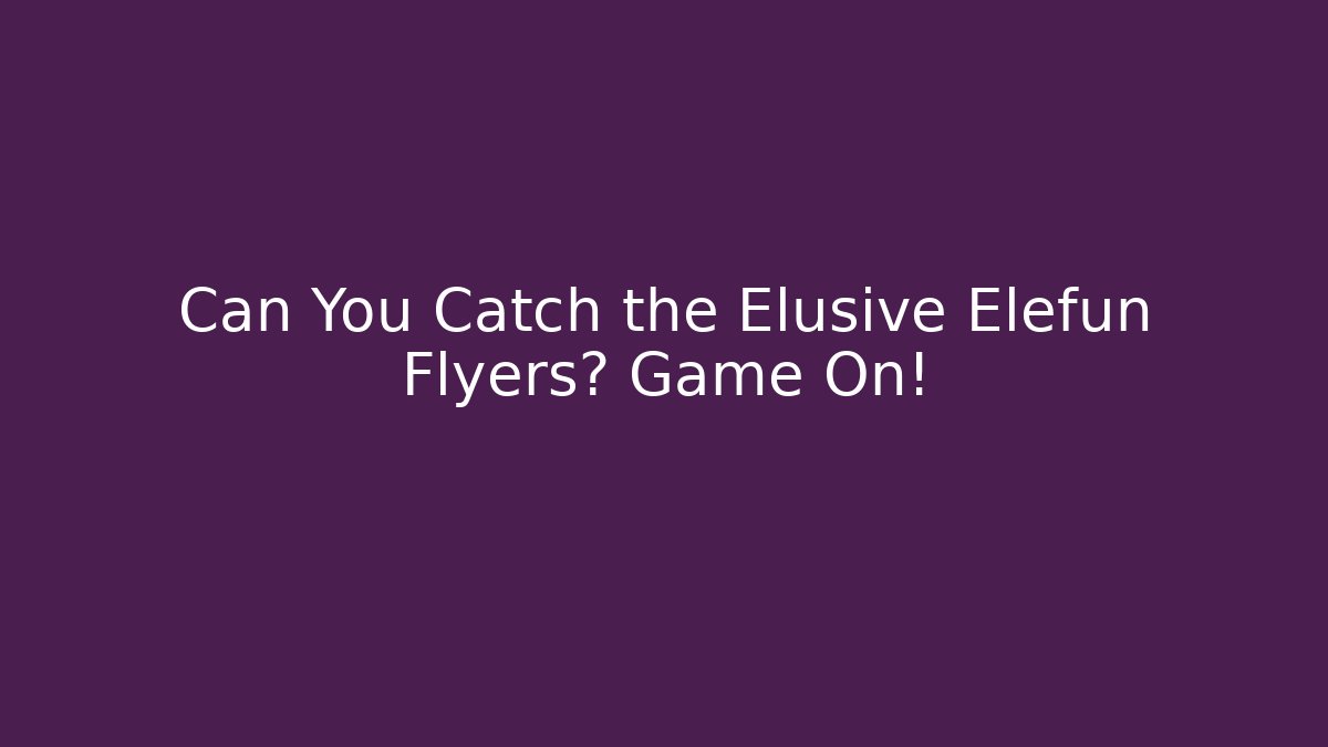 Can You Catch the Elusive Elefun Flyers? Game On!