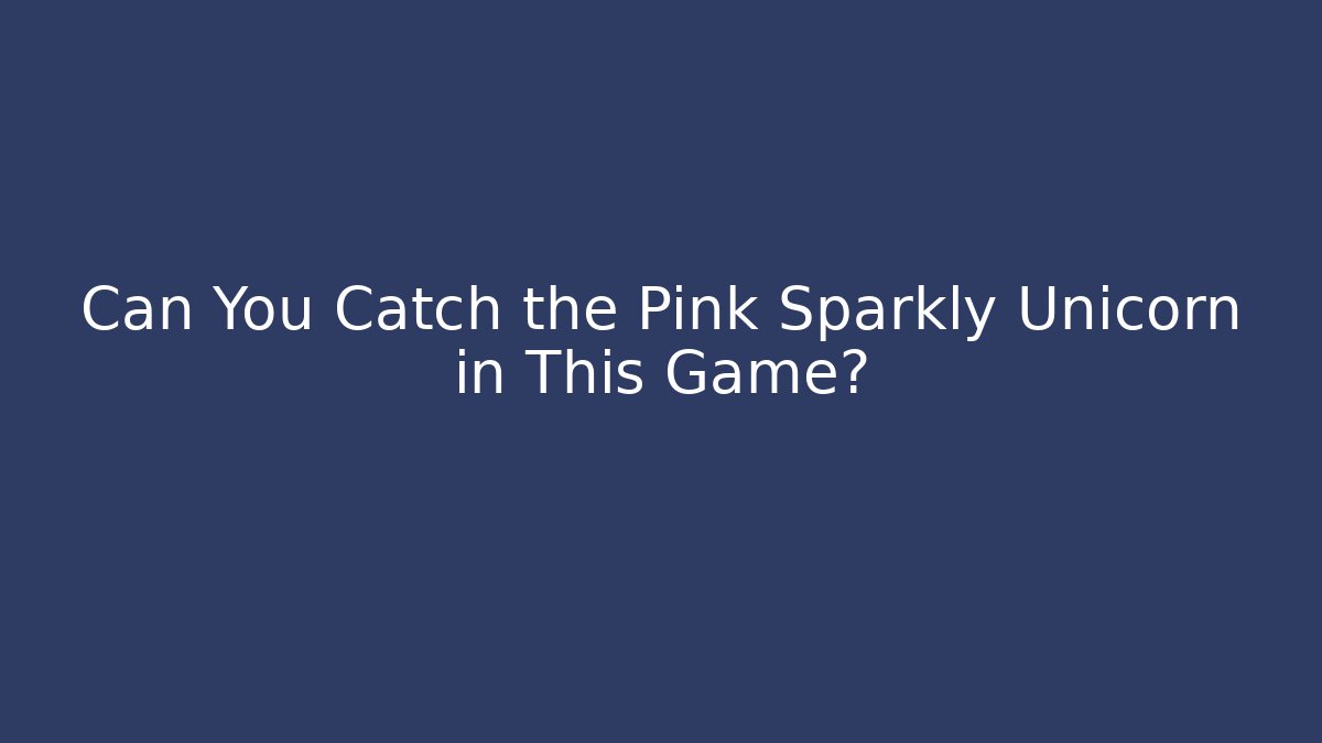 Can You Catch the Pink Sparkly Unicorn in This Game?