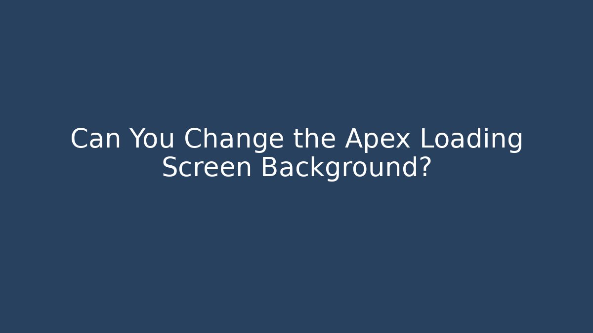 Can You Change the Apex Loading Screen Background?