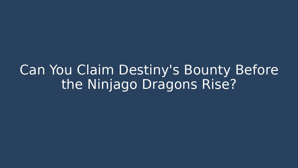 Can You Claim Destiny's Bounty Before the Ninjago Dragons Rise?