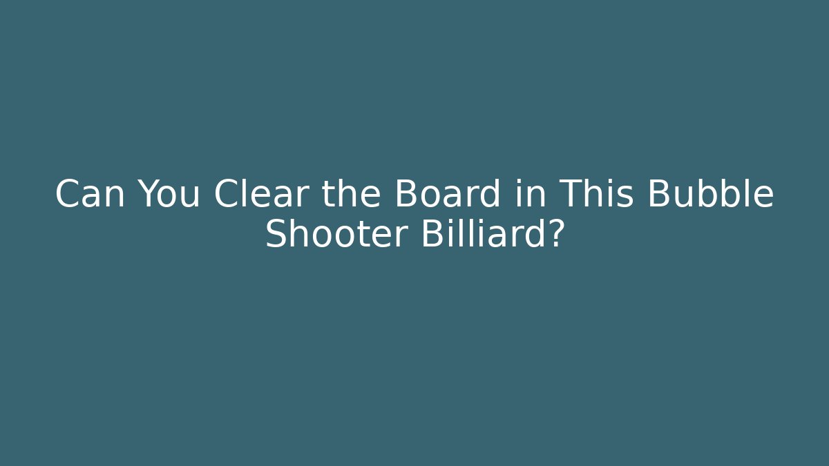 Can You Clear the Board in This Bubble Shooter Billiard?