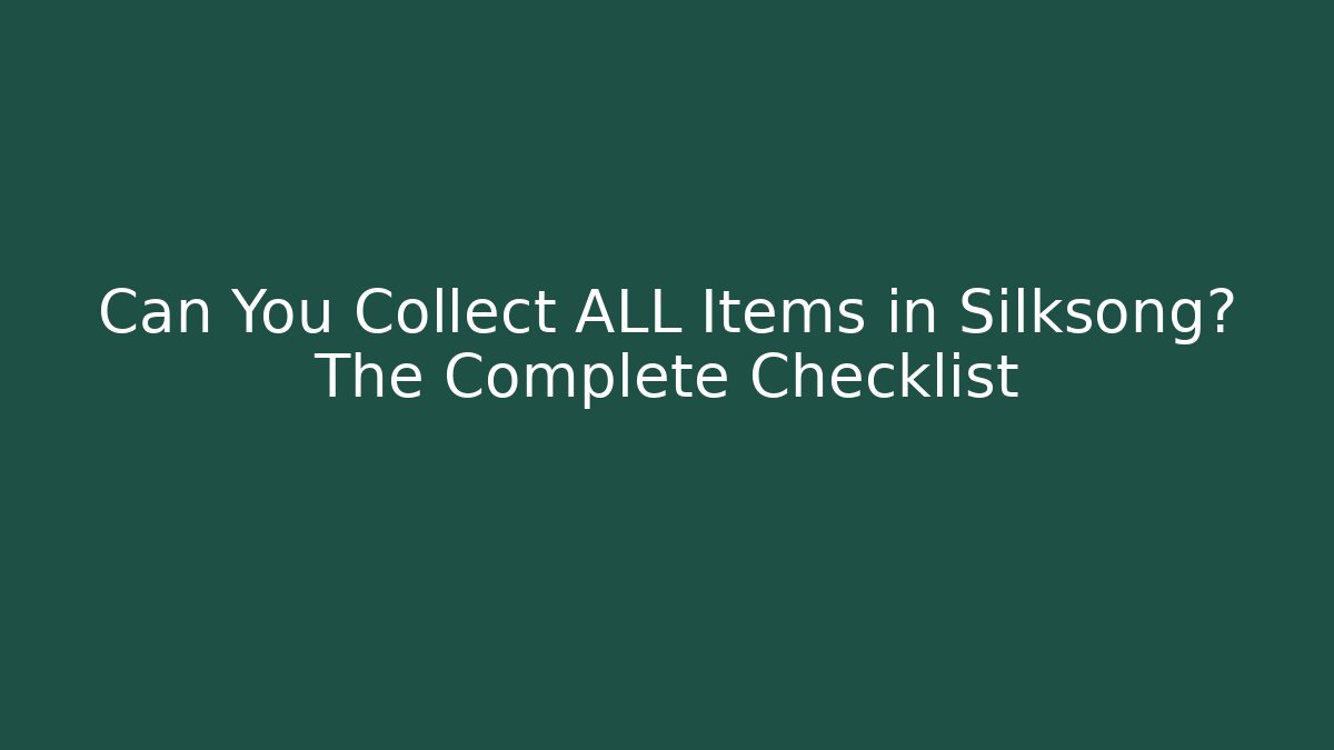 Can You Collect ALL Items in Silksong? The Complete Checklist