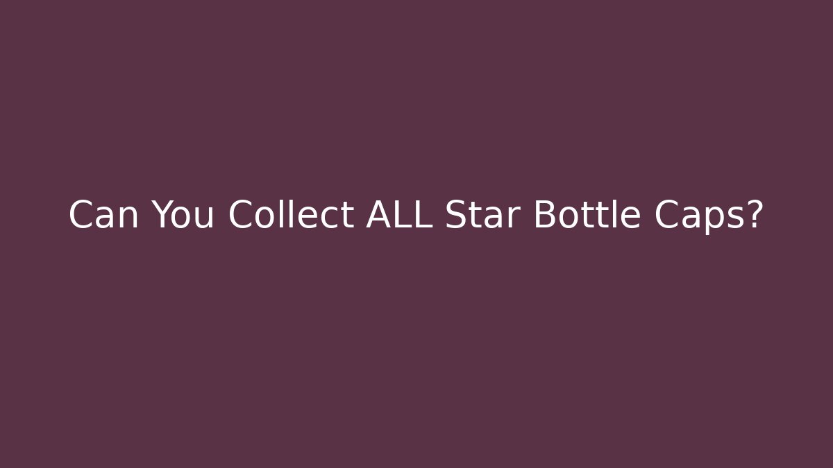 Can You Collect ALL Star Bottle Caps?
