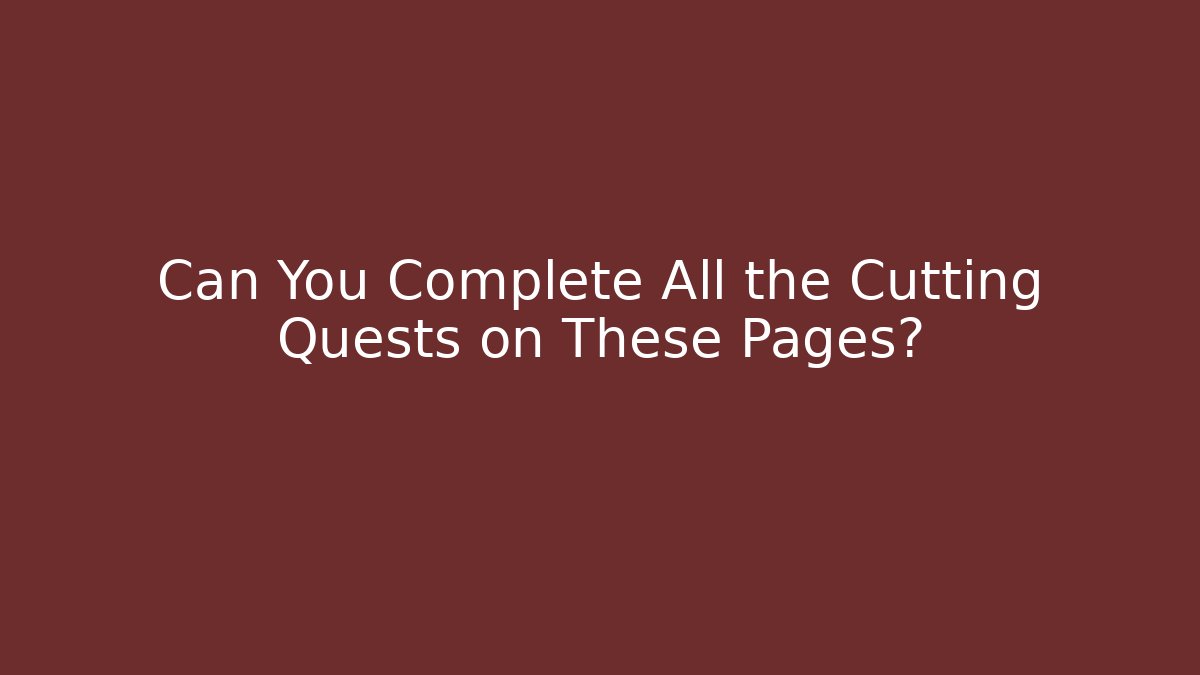 Can You Complete All the Cutting Quests on These Pages?