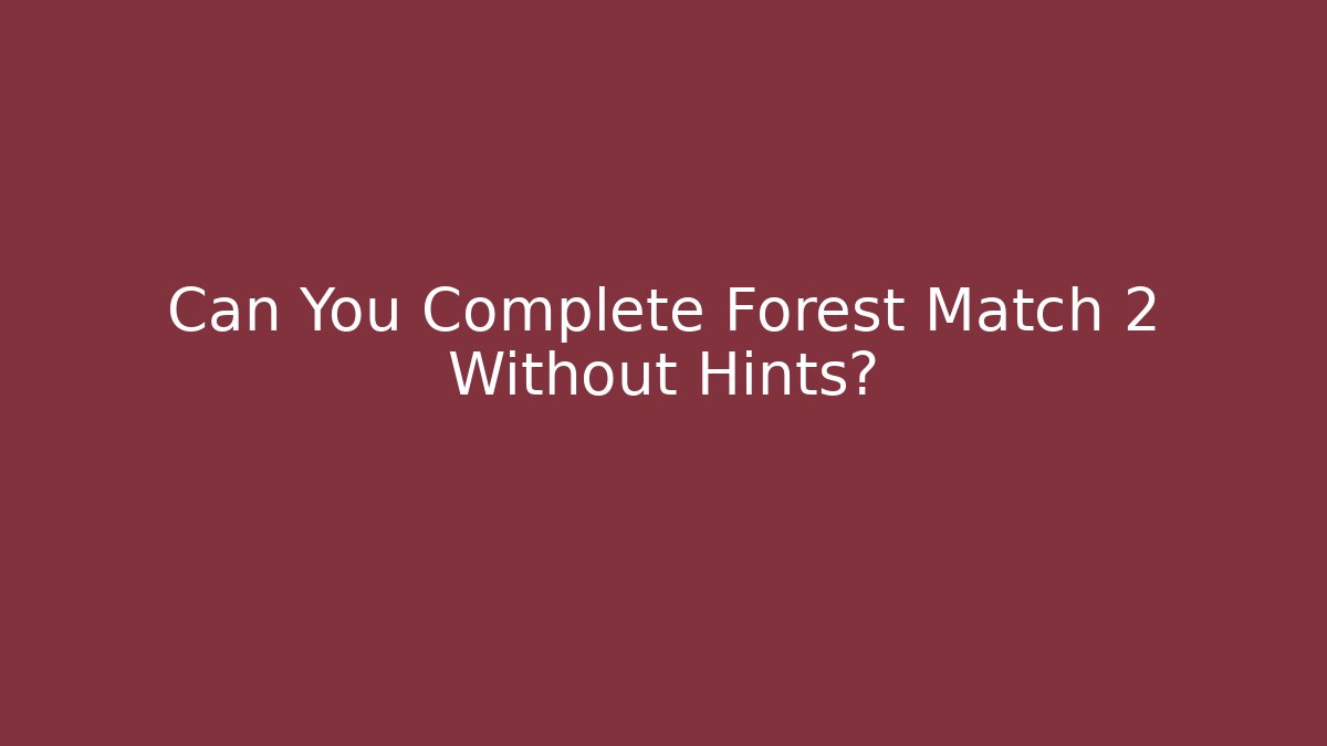 Can You Complete Forest Match 2 Without Hints?