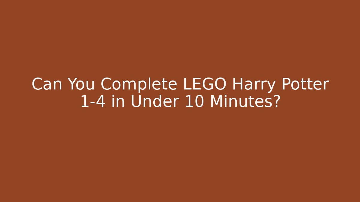 Can You Complete LEGO Harry Potter 1-4 in Under 10 Minutes?