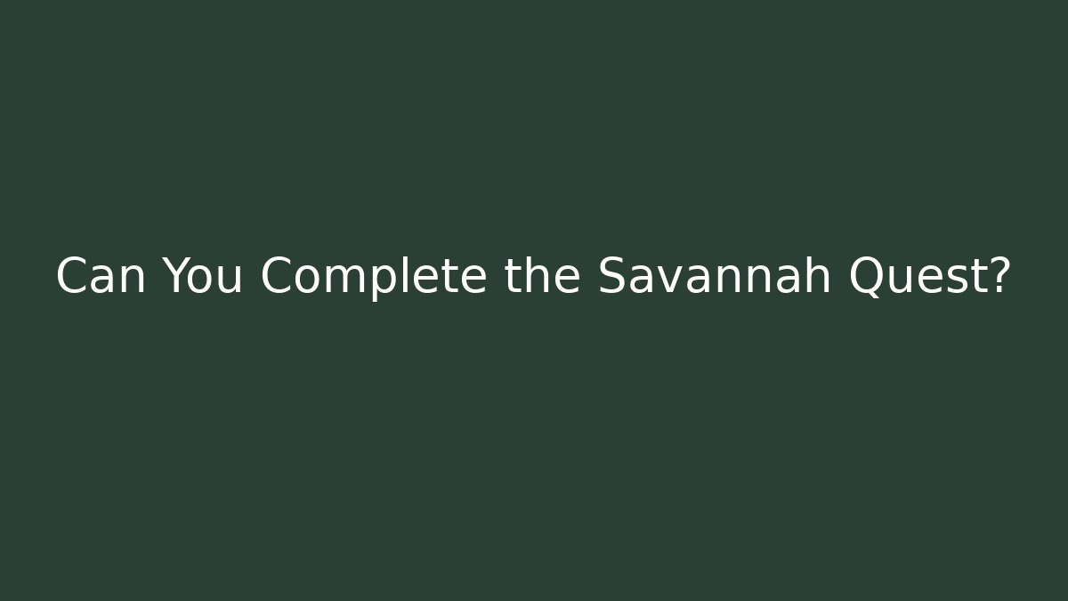 Can You Complete the Savannah Quest? - Felix Cat Insurance
