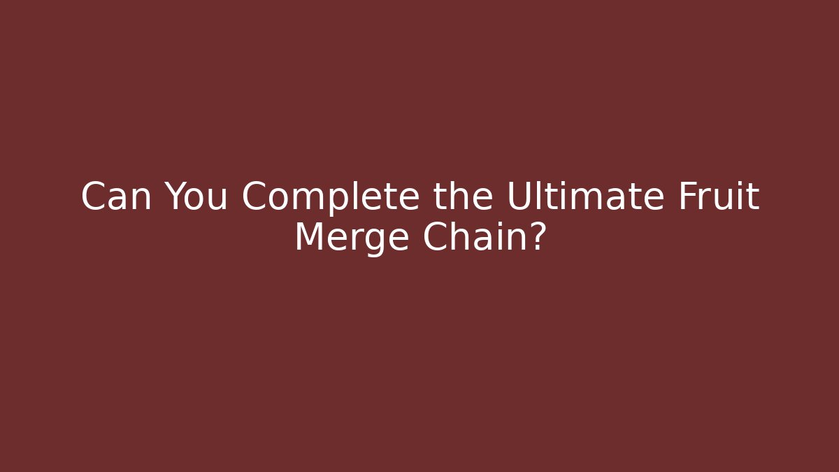 Can You Complete the Ultimate Fruit Merge Chain?