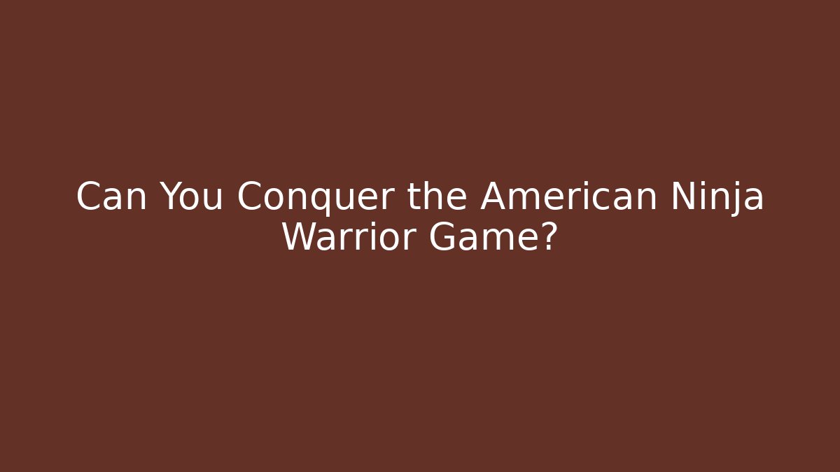 Can You Conquer the American Ninja Warrior Game?