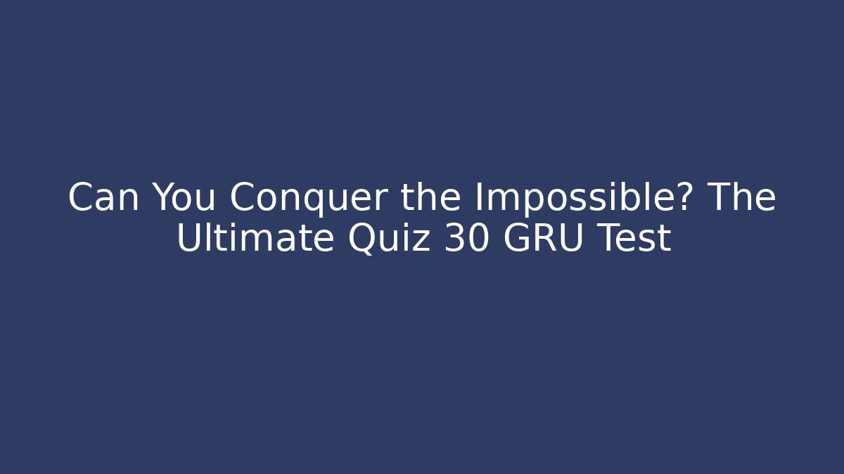 Can You Conquer the Impossible? The Ultimate Quiz 30 GRU Test - Felix Cat Insurance