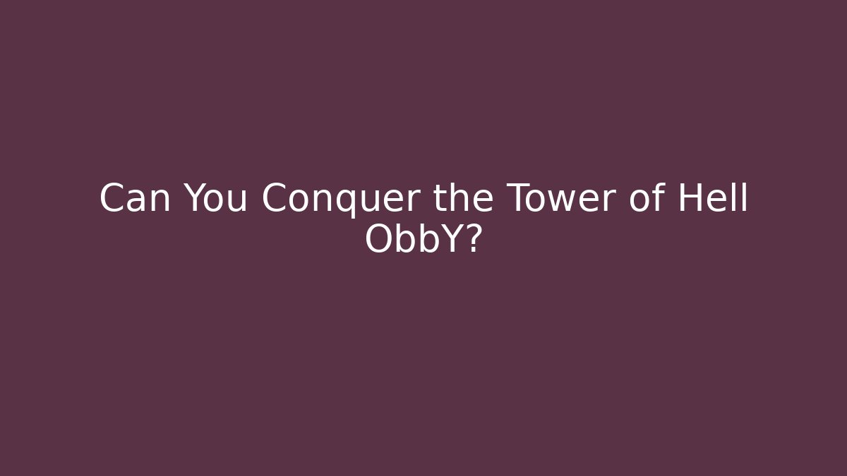 Can You Conquer the Tower of Hell ObbY?