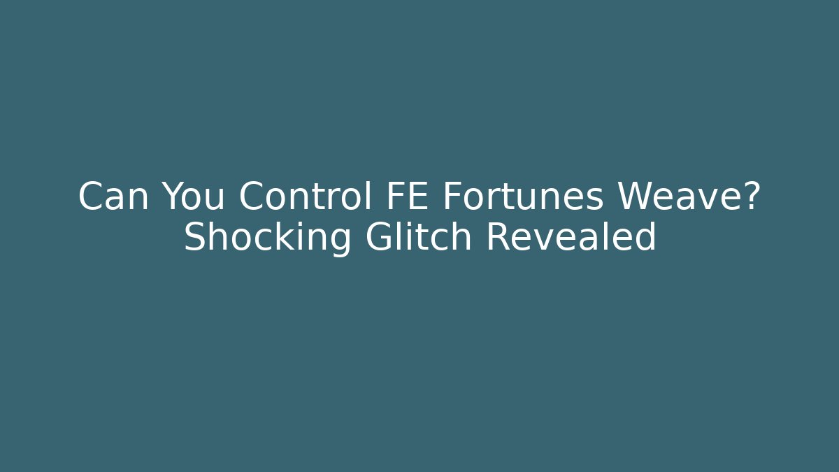 Can You Control FE Fortunes Weave? Shocking Glitch Revealed