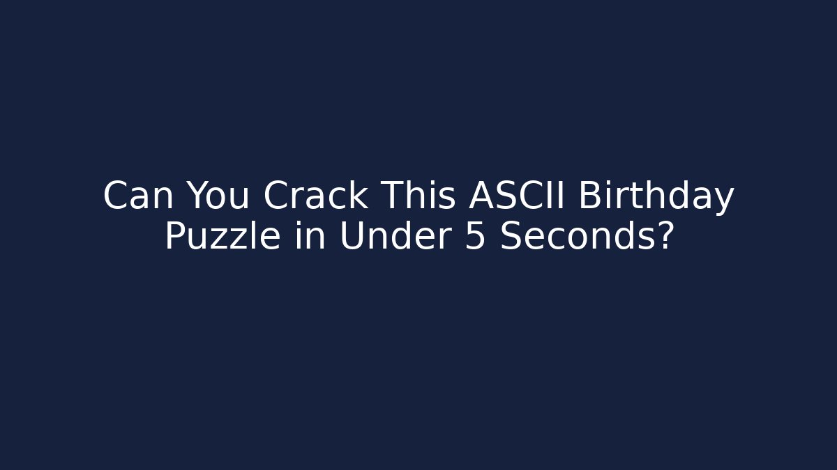 Can You Crack This ASCII Birthday Puzzle in Under 5 Seconds?