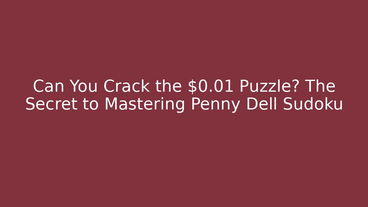 Can You Crack the $0.01 Puzzle? The Secret to Mastering Penny Dell Sudoku