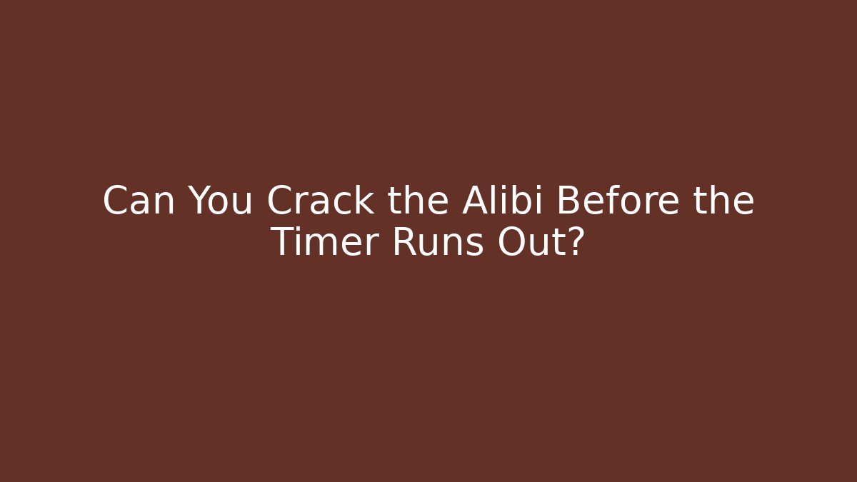 Can You Crack the Alibi Before the Timer Runs Out?