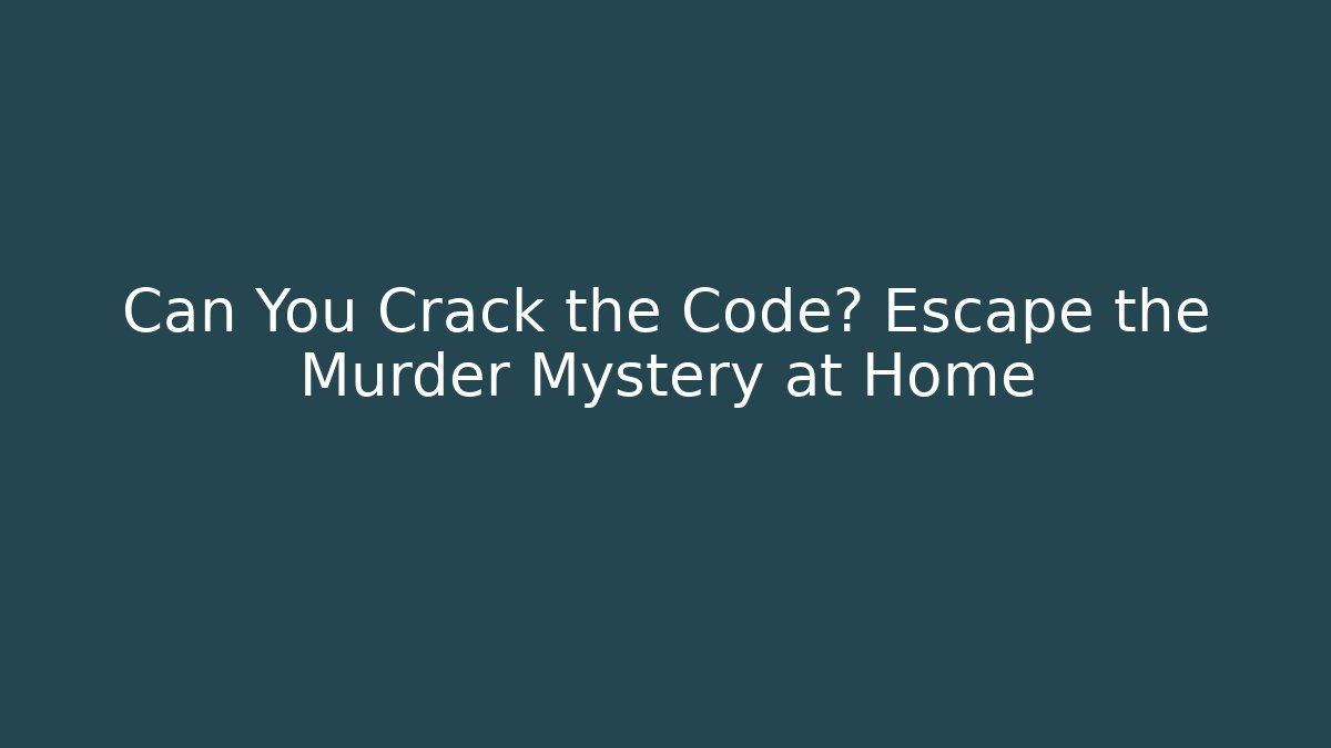 Can You Crack the Code? Escape the Murder Mystery at Home