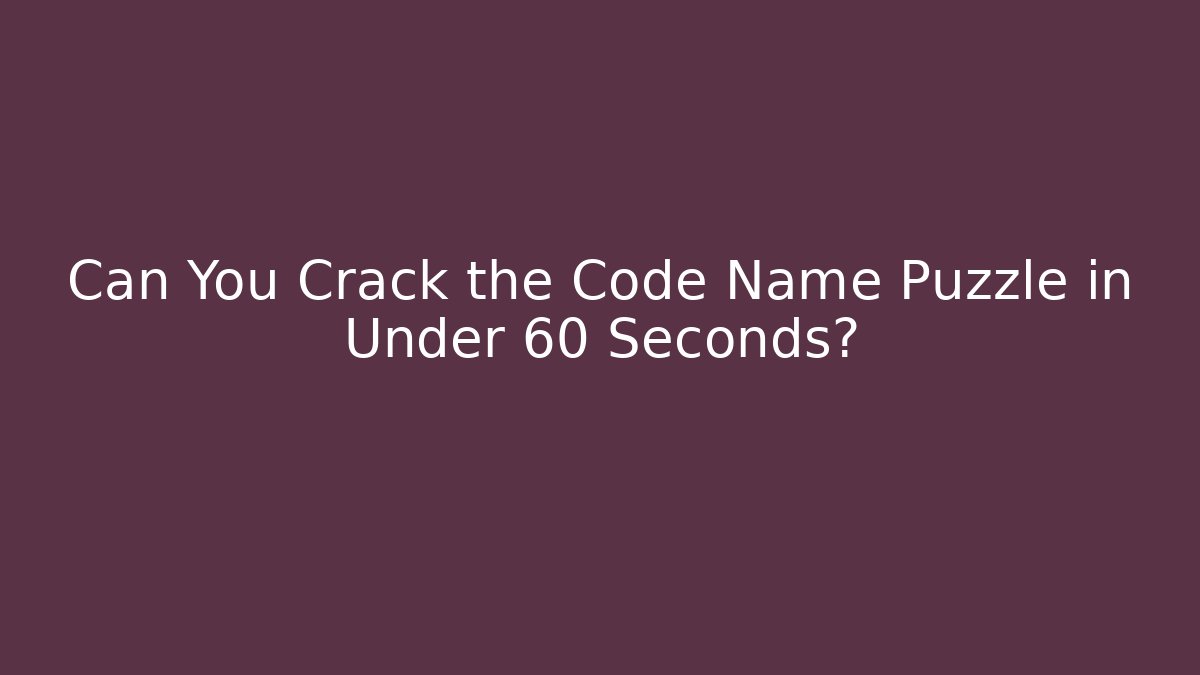 Can You Crack the Code Name Puzzle in Under 60 Seconds?