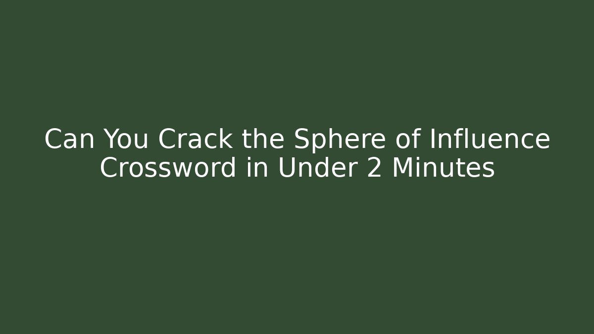 Can You Crack the Sphere of Influence Crossword in Under 2 Minutes