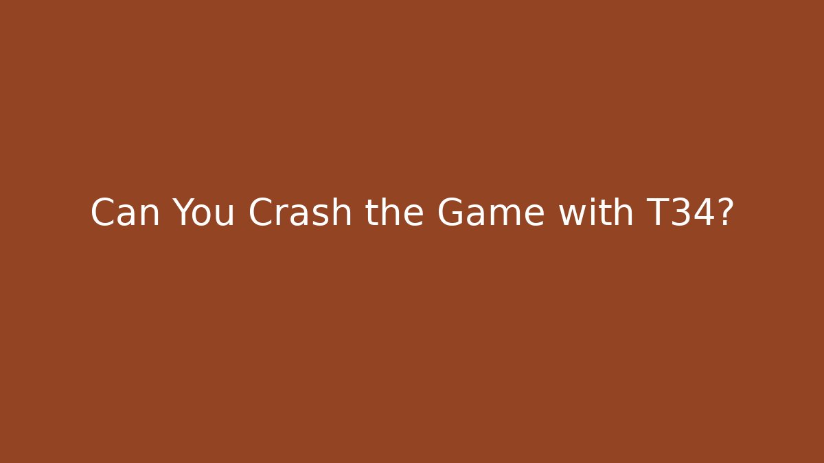 Can You Crash the Game with T34?