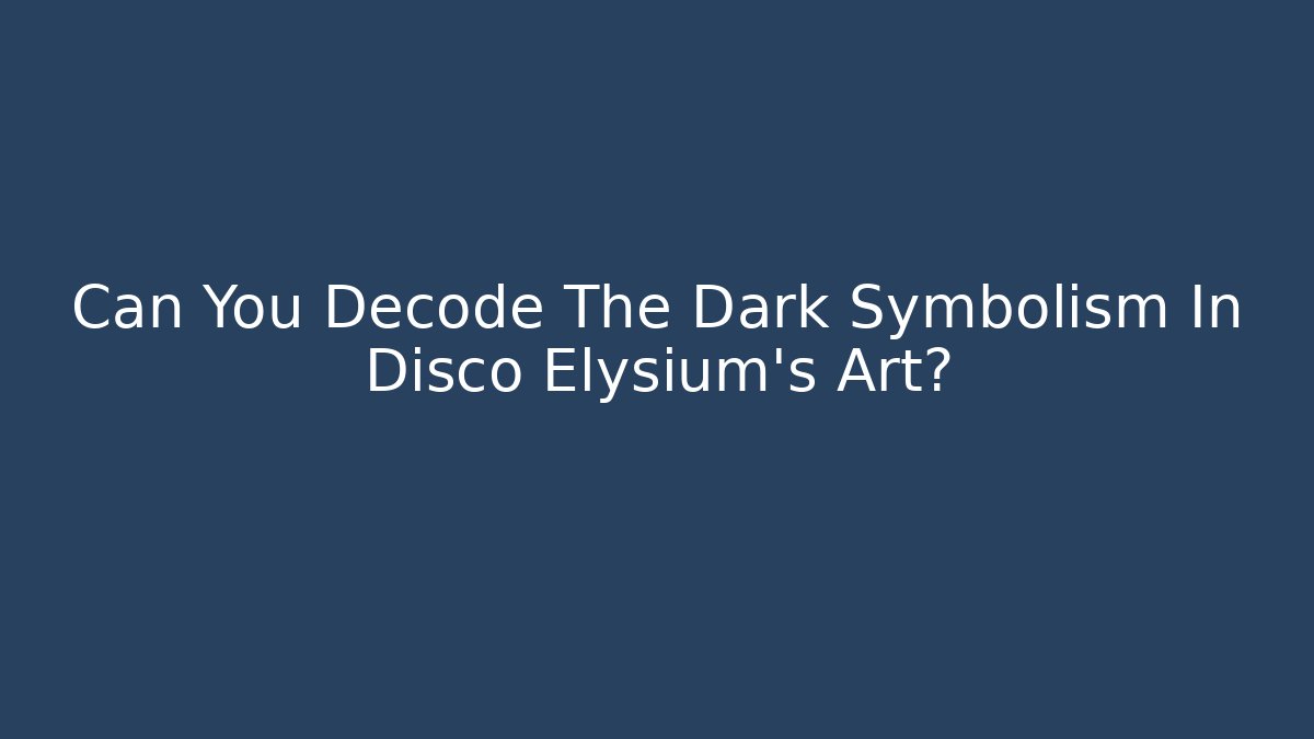Can You Decode The Dark Symbolism In Disco Elysium’s Art?