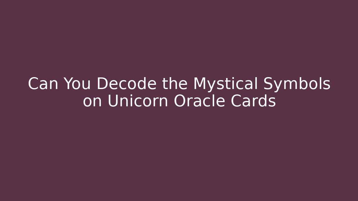 Can You Decode the Mystical Symbols on Unicorn Oracle Cards