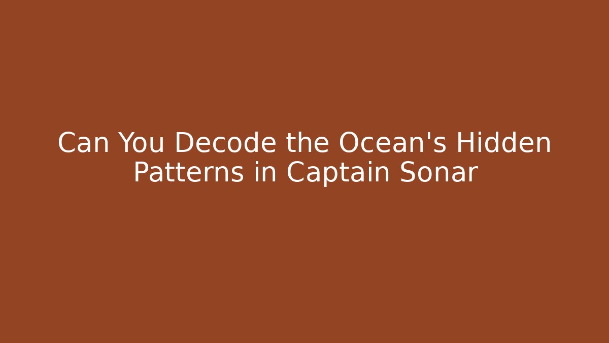 Can You Decode the Ocean's Hidden Patterns in Captain Sonar