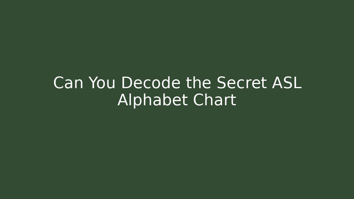 Can You Decode the Secret ASL Alphabet Chart