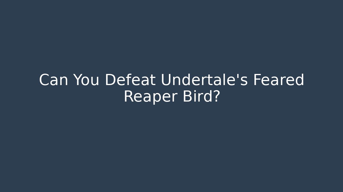 Can You Defeat Undertale’s Feared Reaper Bird?