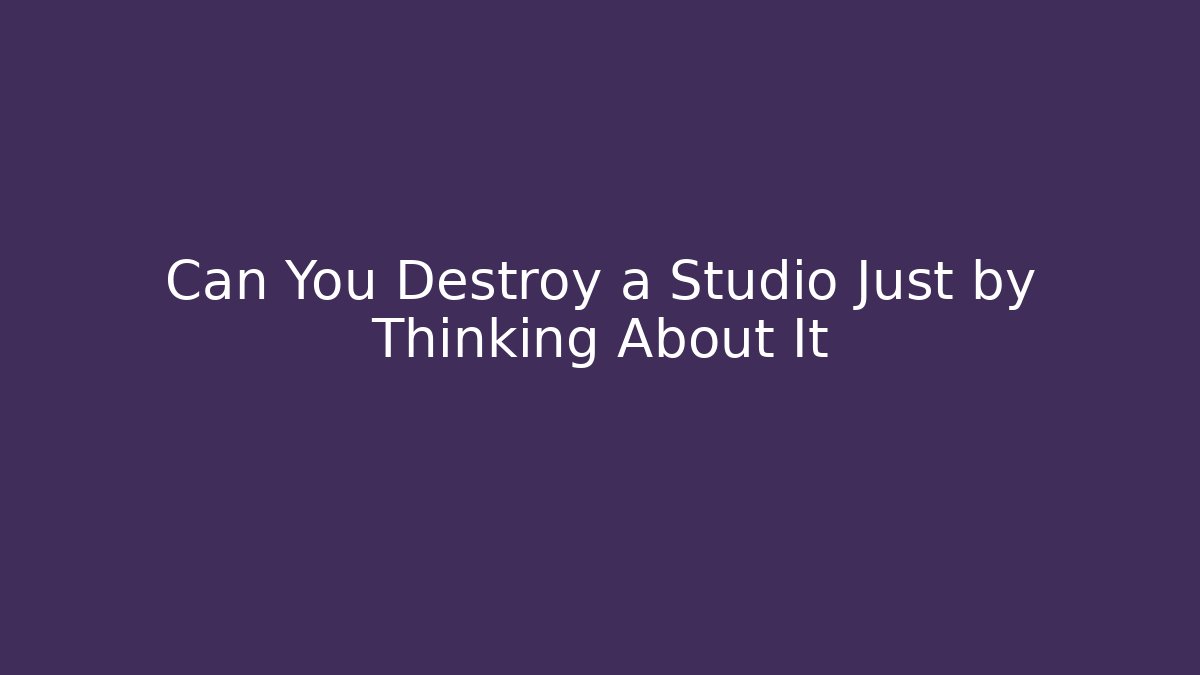 Can You Destroy a Studio Just by Thinking About It
