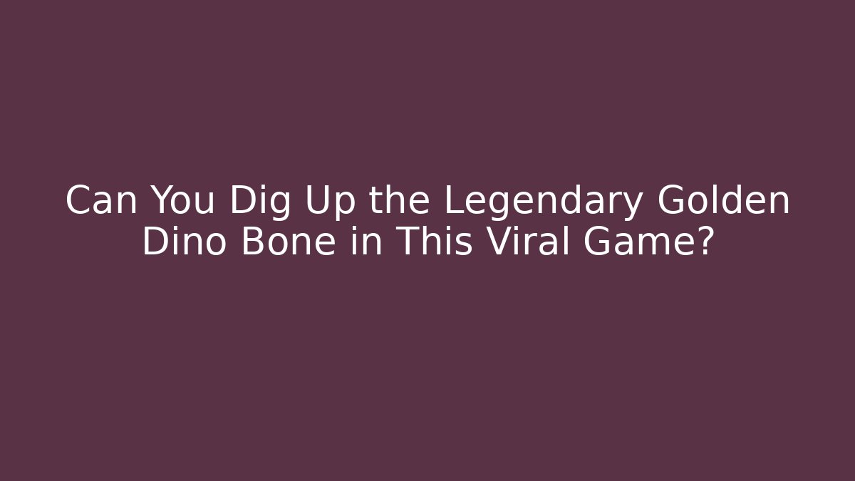 Can You Dig Up the Legendary Golden Dino Bone in This Viral Game?