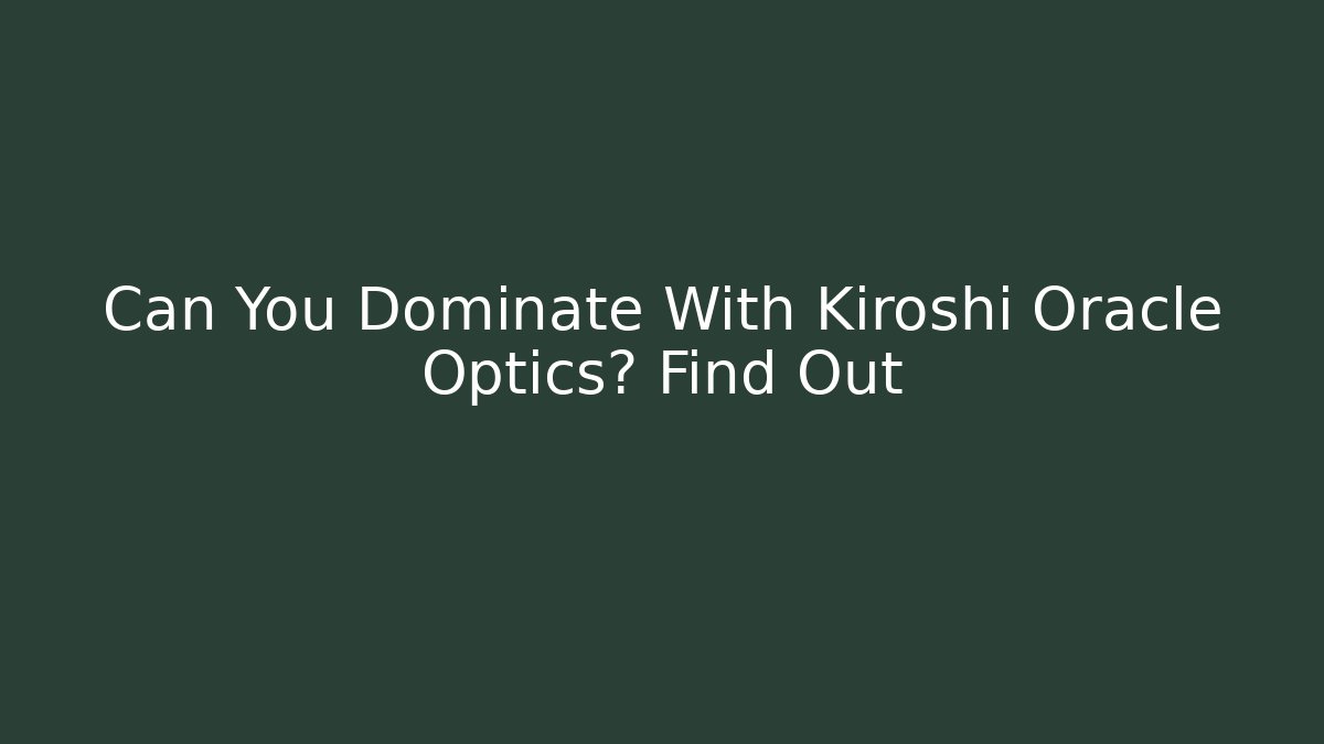 Can You Dominate With Kiroshi Oracle Optics? Find Out