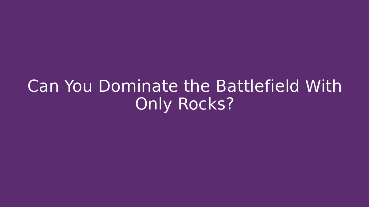 Can You Dominate the Battlefield With Only Rocks?