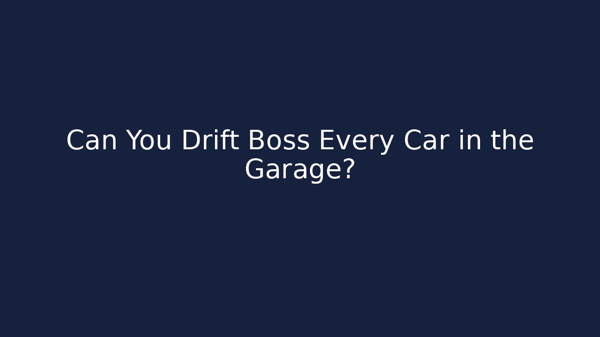 Can You Drift Boss Every Car in the Garage?