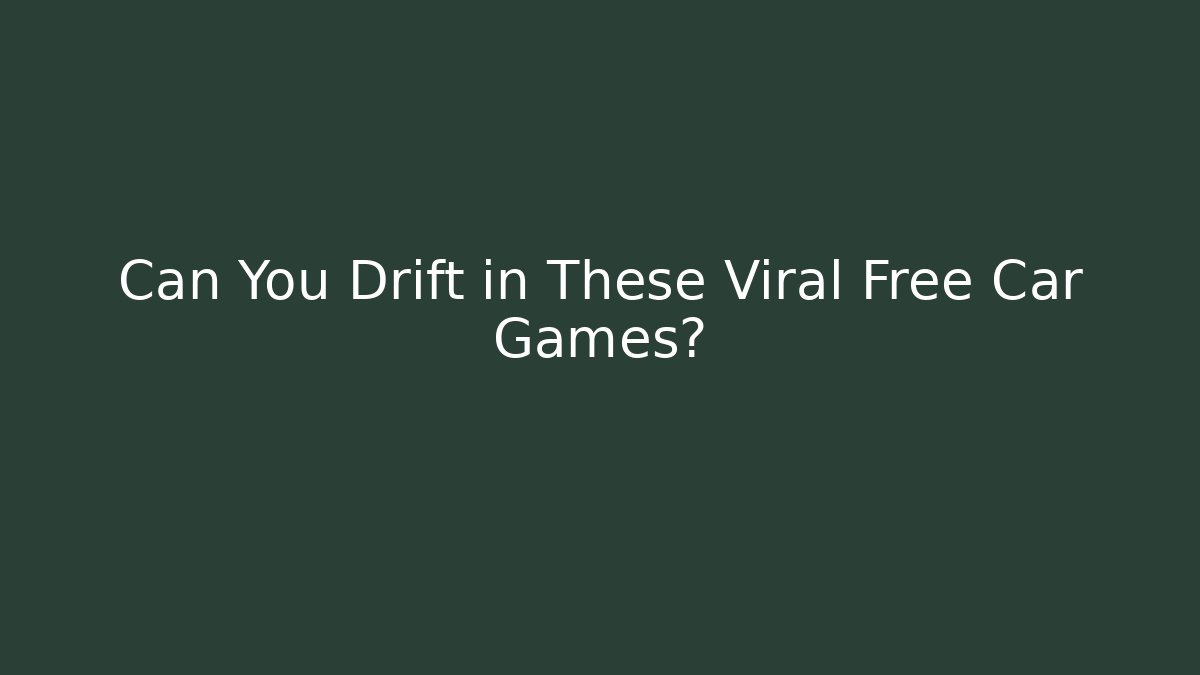 Can You Drift in These Viral Free Car Games?